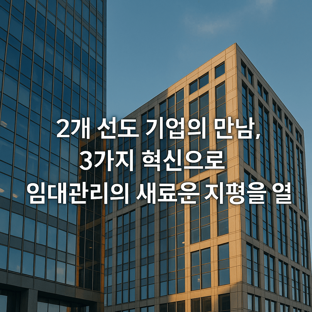 2개 선도 기업의 만남, 3가지 혁신으로 임대관리의 새로운 지평을 열다