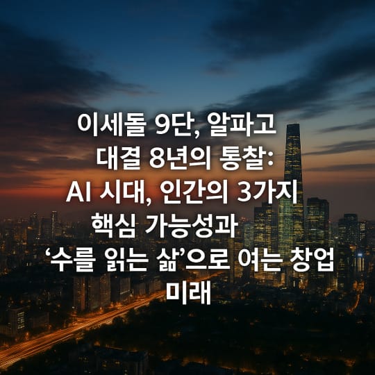이세돌-9단-알파고-대결-8년의-통찰-AI-시대-인간의-3가지-핵심-가능성과-‘수를-읽는-삶으로-여는-창업-미래.jpg